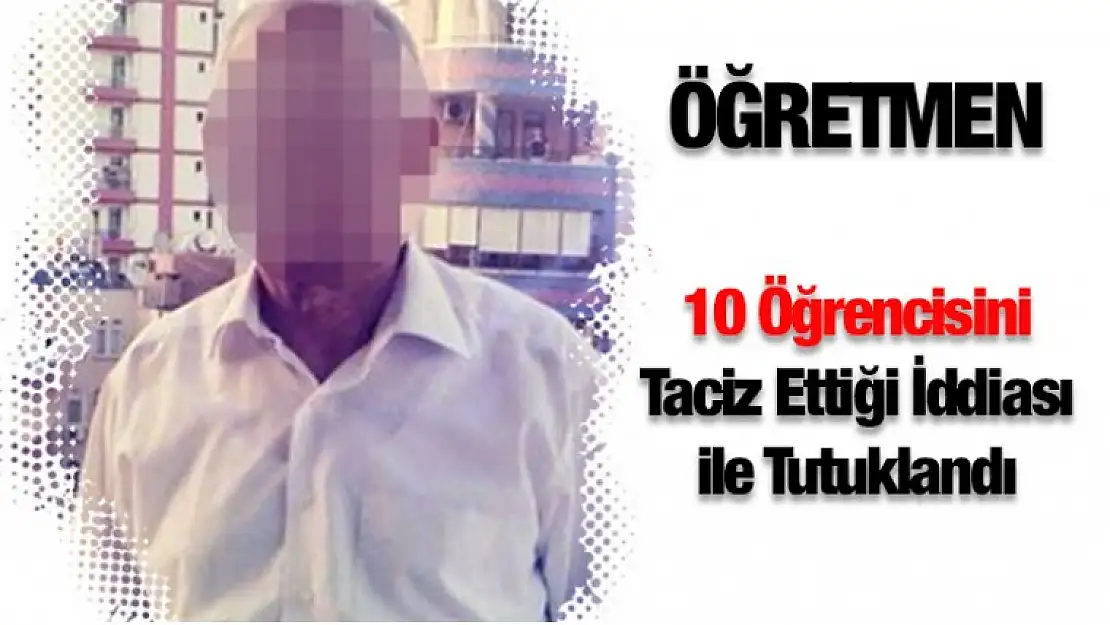 Öğretmen 10 Öğrencisini Taciz Etmekten Tutuklandı