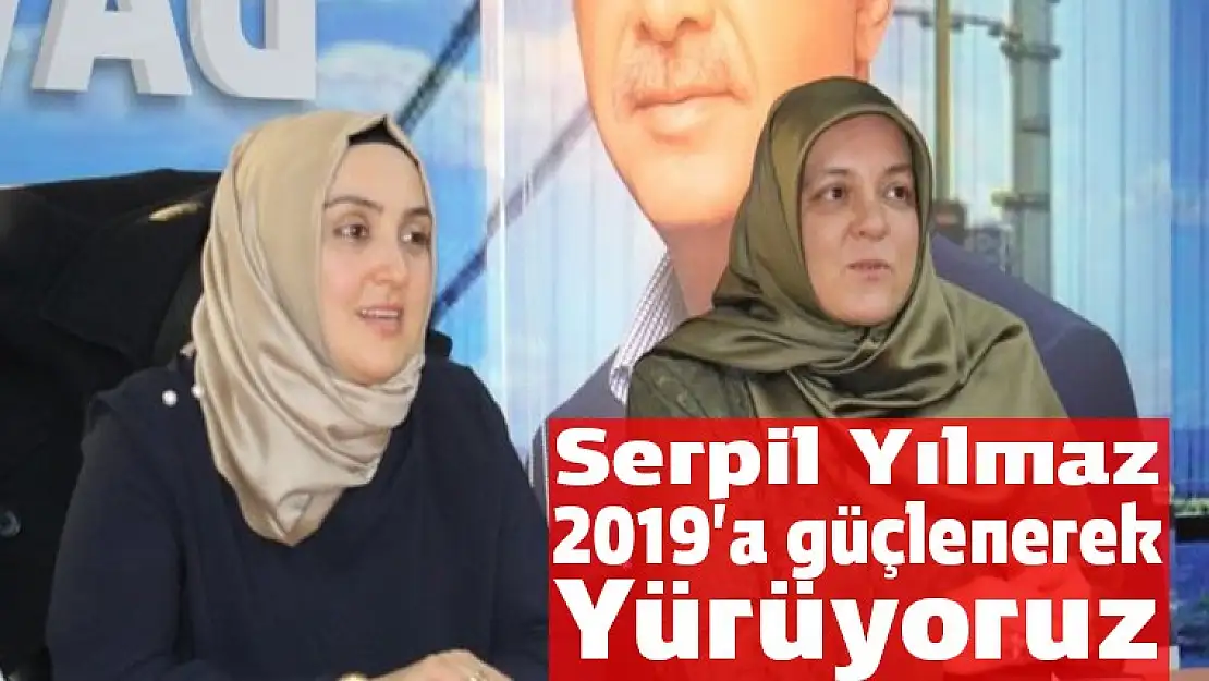 Serpil Yılmaz 2019'a sağlam adımlar ile ilerliyoruz