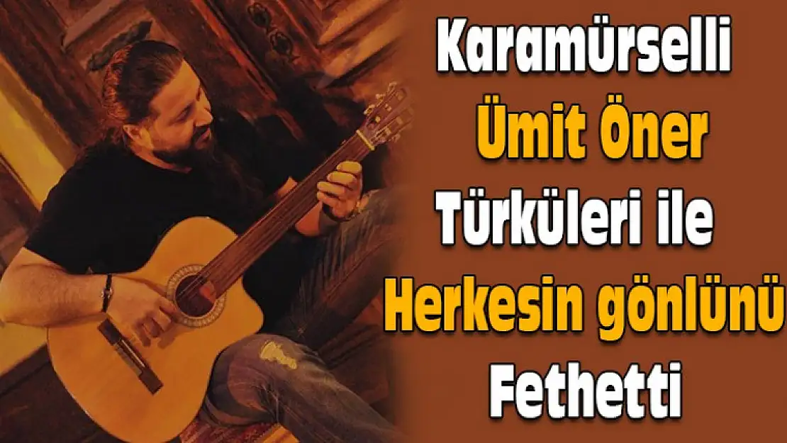 Karamürselli Ümit Öner Türküleri ile herkesin gönlünü fethetti