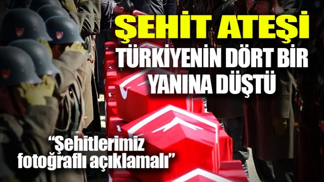 Türkiye'nin Dört Bir Yanına Şehit Ateşi Düştü