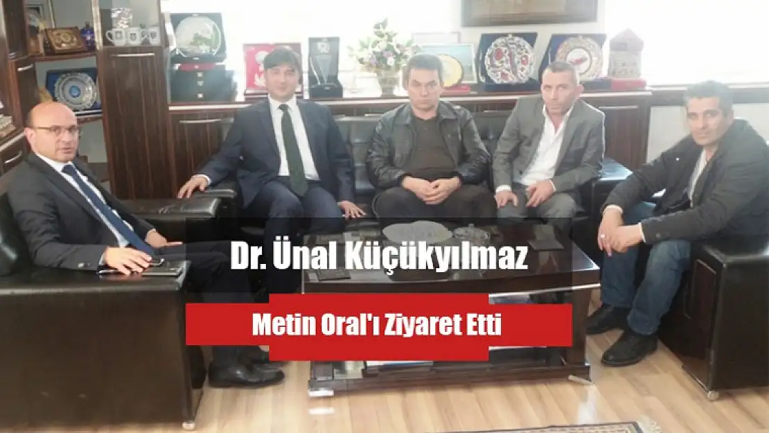 Dr. Ünal Küçükyılmaz Oral'ı Ziyaret Etti