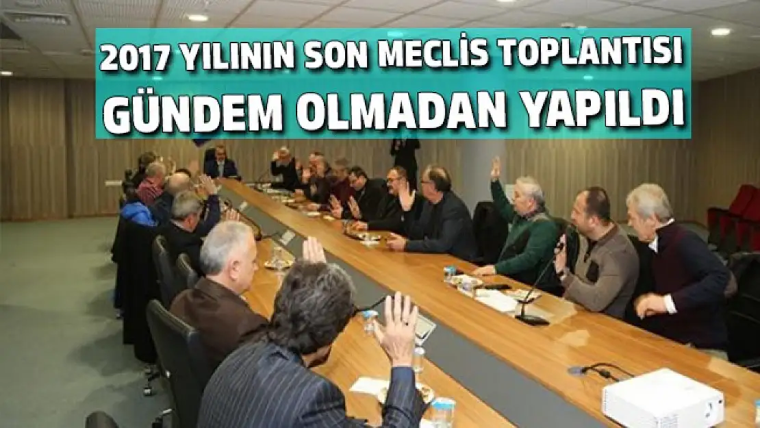 Aralık ayı meclis toplantısı gündem olmadan yapıldı