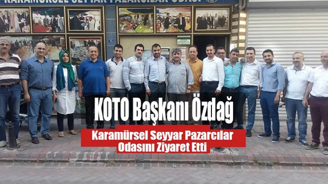 KOTO Başkanı Özdağ Seyyar Pazarcılar Odasını Ziyaret Etti