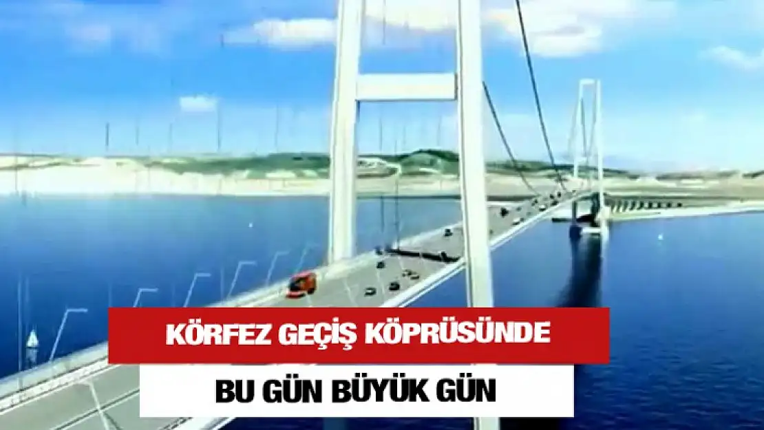 Körfez geçiş köprüsünde büyük gün