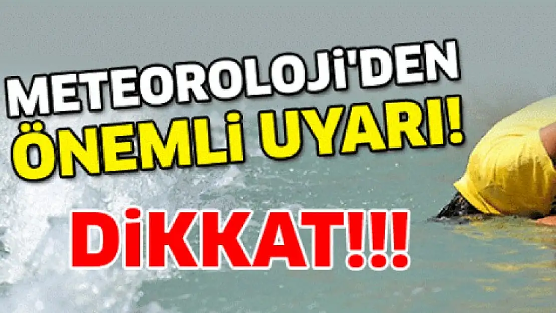 Meteoroloji'den, Çok önemli uyarı