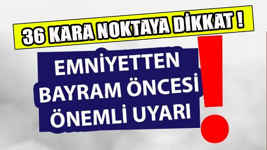 Emniyetten 36 Nokta için Kritik Uyarı