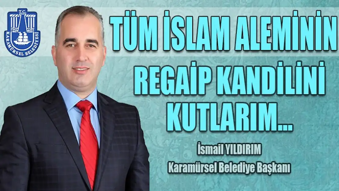 Tüm İslam Aleminin Regaip Kandilini Kutlarım