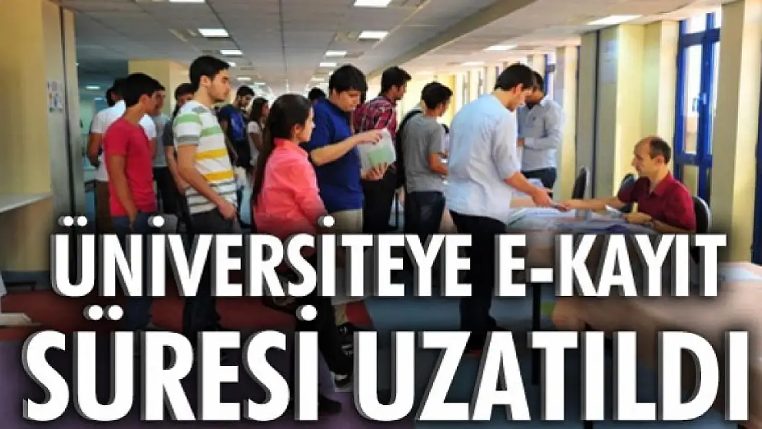 Üniversiteye e-kayıt süresi uzatıldı