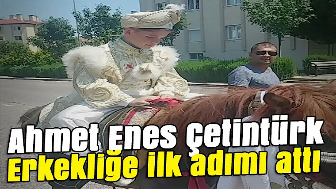 Ahmet Enes Çetintürk erkekliğe ilk adımı attı