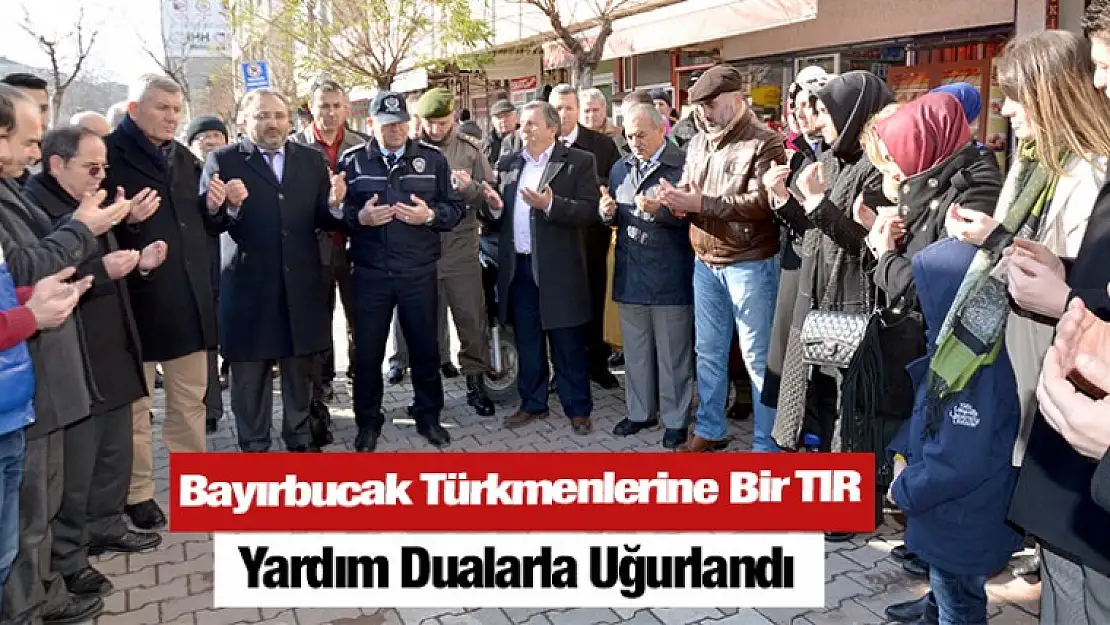 Bayırbucak Türkmenlerine Bir TIR, Yardım Dualarla Uğurlandı