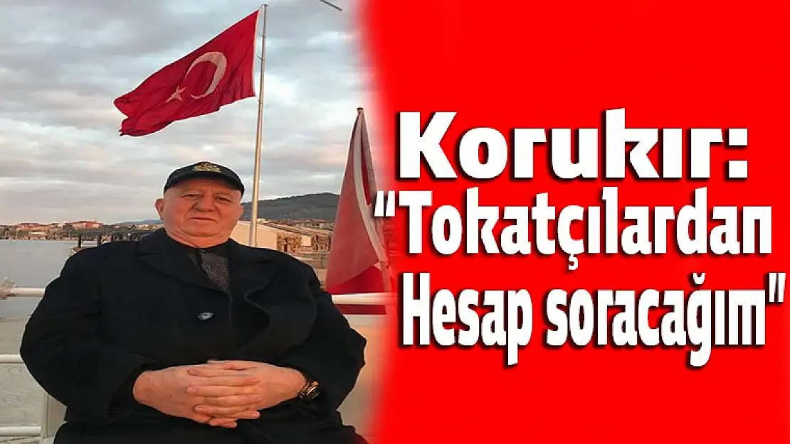 Oğuz Korukır: 'Tokatçılardan hesap soracağım'