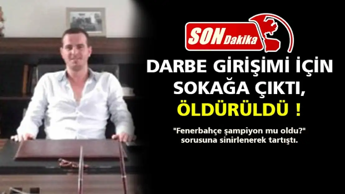 Darbe Girişimi İçin Sokağa Çıktı, Öldürüldü