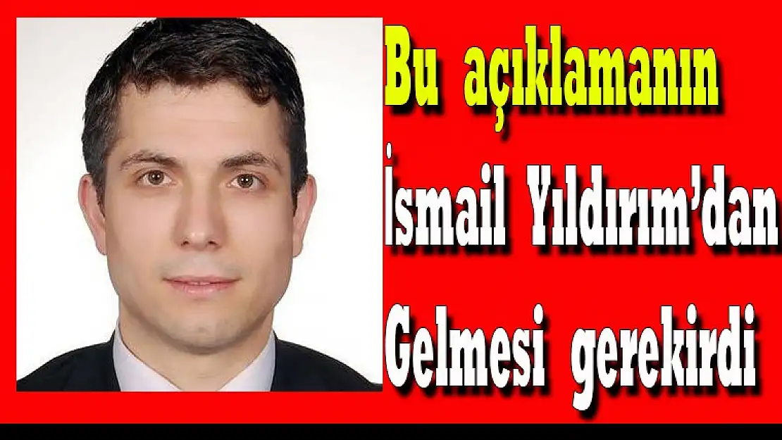 Bu açıklamayı İsmail Yıldırım neden yapmadı ?