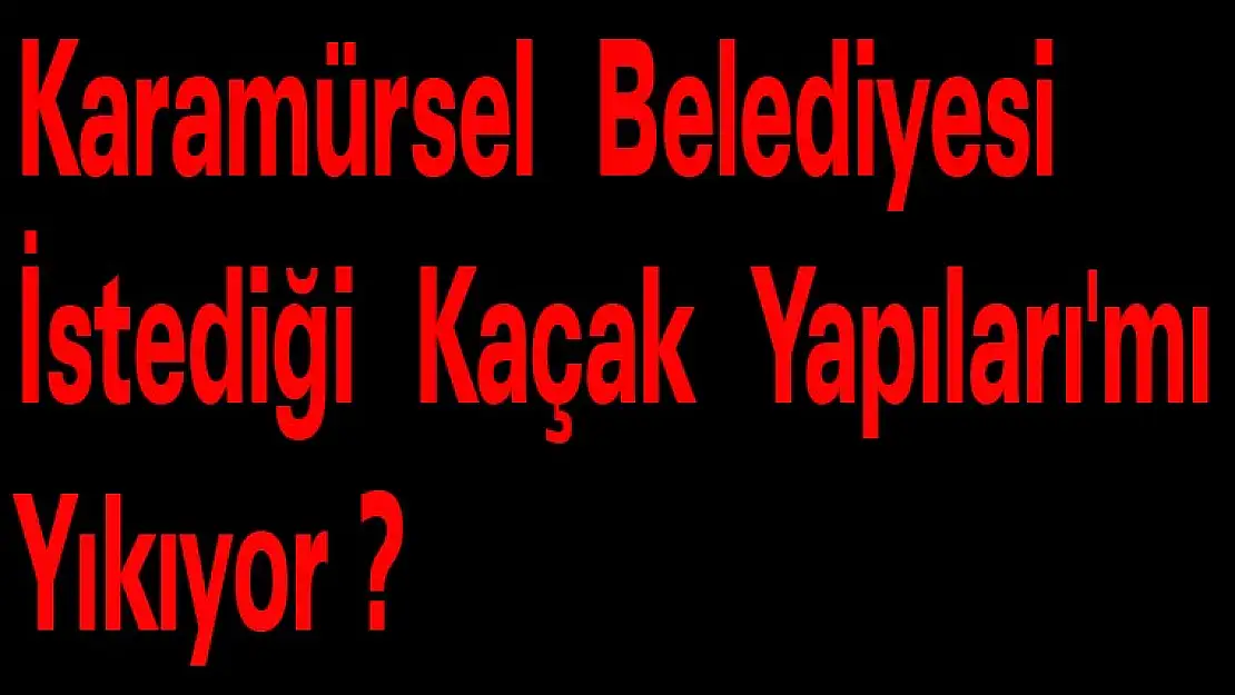 Karamürsel Belediyesi İstediği Kaçak Yapıları'mı  Yıkıyor.