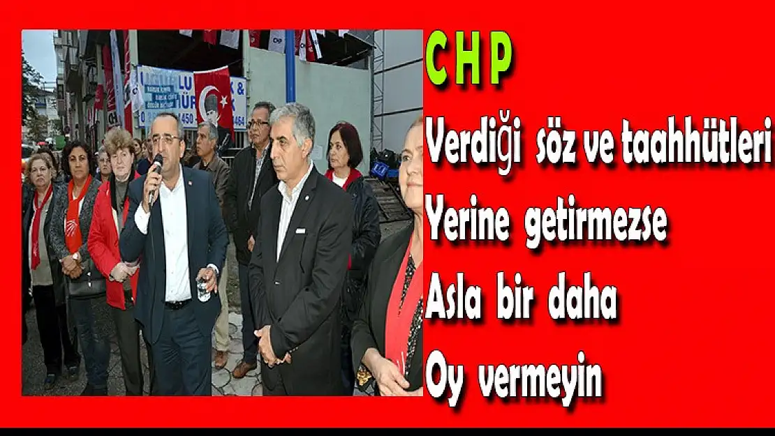 CHP verdiği söz ve taahhütleri yerine  getirmezse asla bir daha oy vermeyin