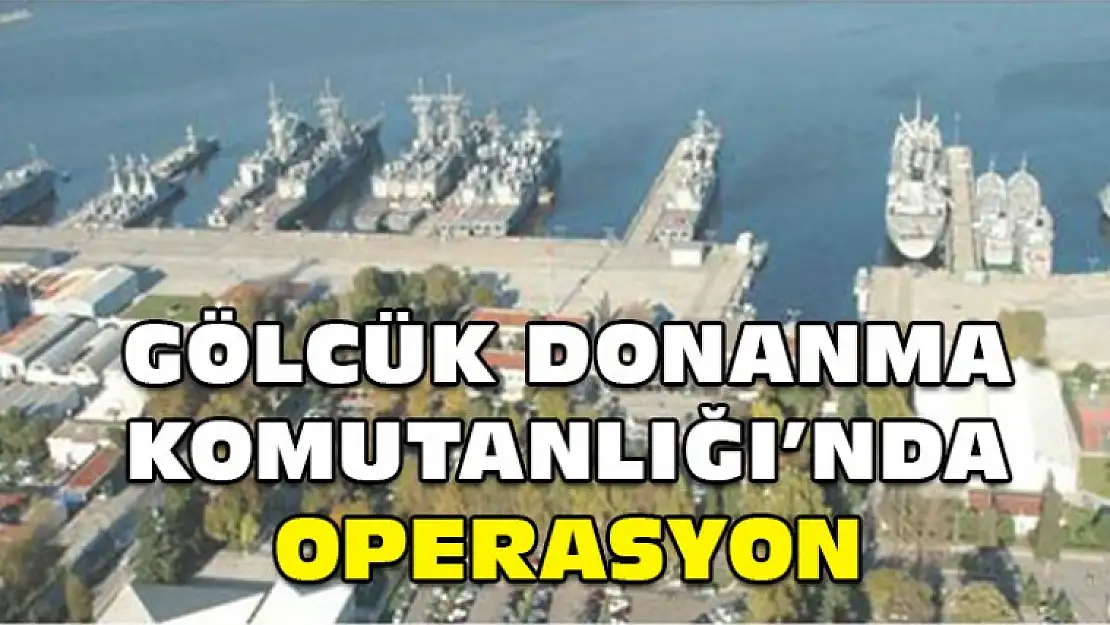 Gölcük Donanma Komutanlığı'nda Operasyon