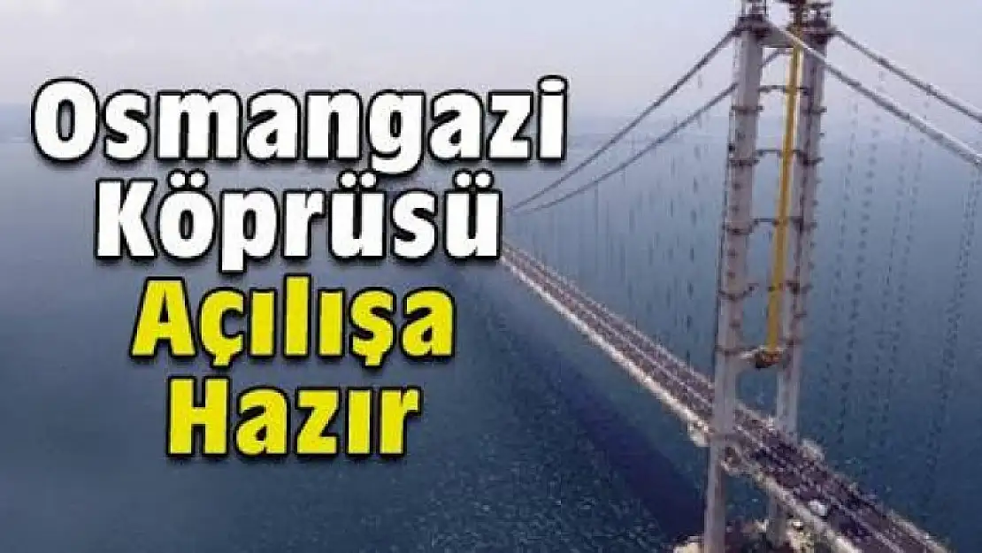 Osman Gazi Köprüsü açılış hazırlıkları tamam