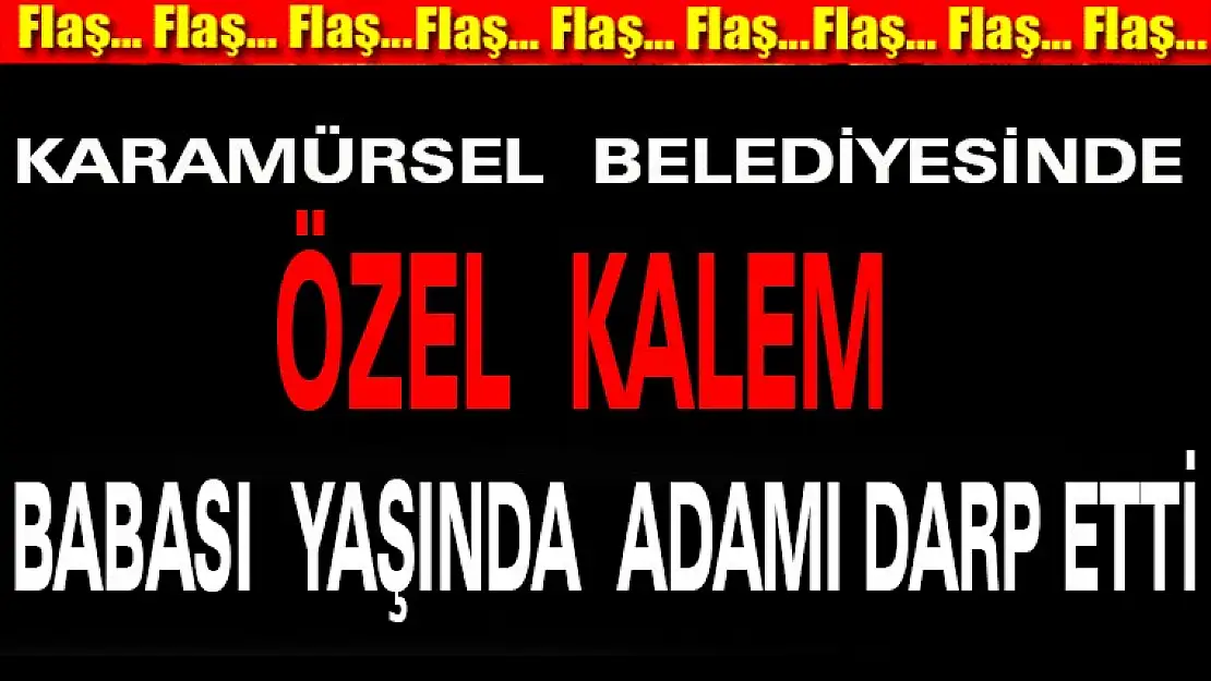 Karamürsel Belediyesin'de Özel Kalem Babası Yaşında Adamı Darp Etti