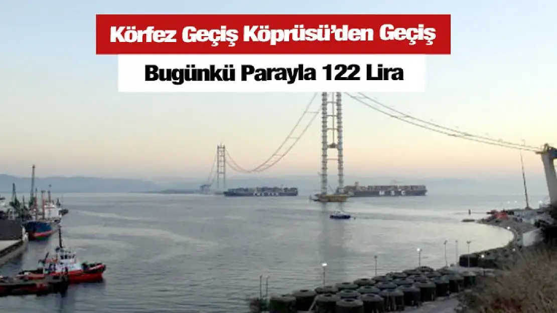 İzmit Körfez Geçiş Köprüsü'nden Geçiş, Bugünkü Parayla 122 Lira