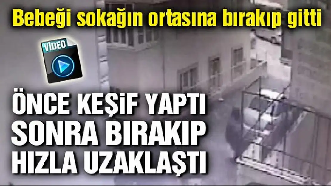 Bebeğin sokağa bırakılma anı güvenlik kamerasına yansıdı