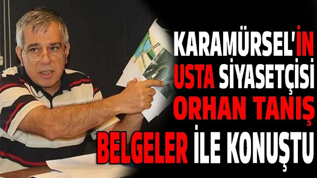 Karamürsel'in usta siyasetçisi Orhan Tanışbelgeler ile konuştu