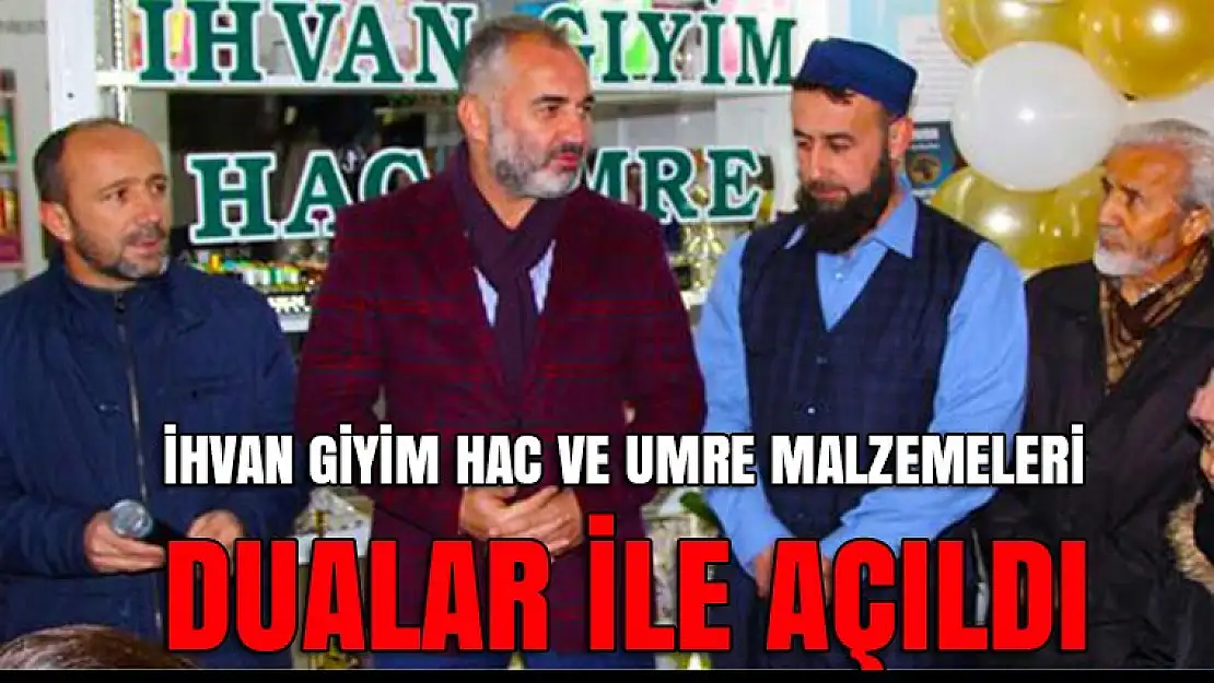 İHVAN GİYİM HAC VE UMRE MALZEMELERİ DUALAR İLE AÇILDI