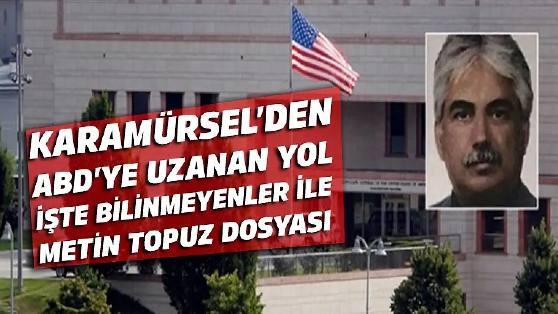 Karamürsel'den ABD'ye uzanan yol işte Metin Topuz dosyası