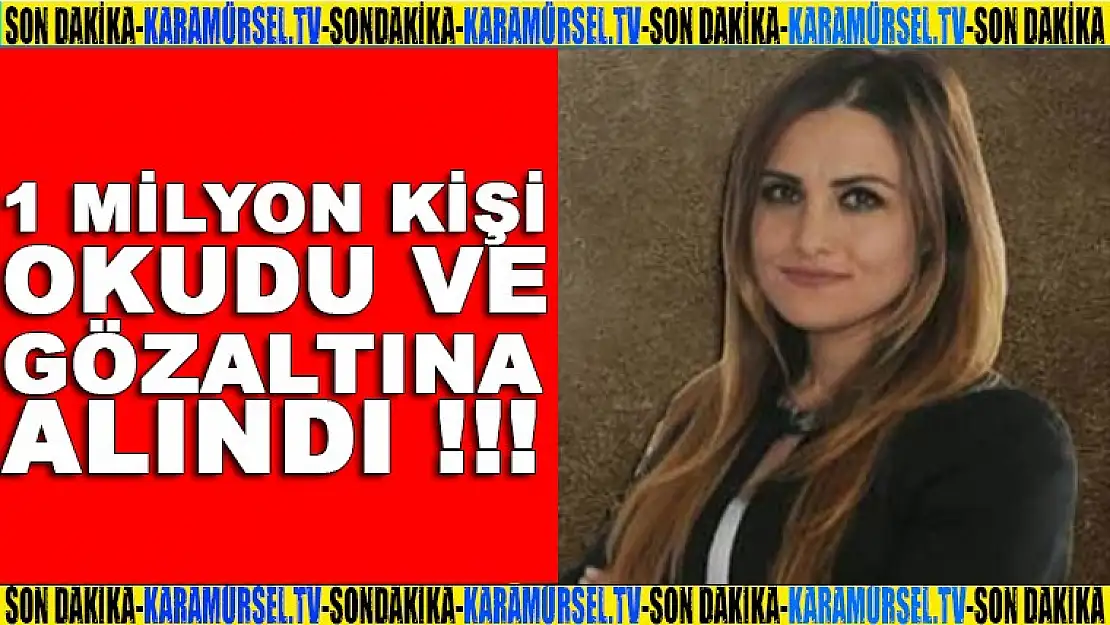 1 Milyon kişi okudu ve gözaltına alındı