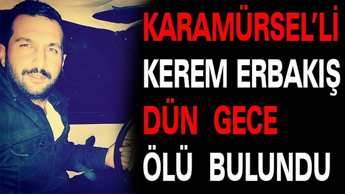 Karamürsel'li Kerem Erbakış Dün Gece Ölü Bulundu