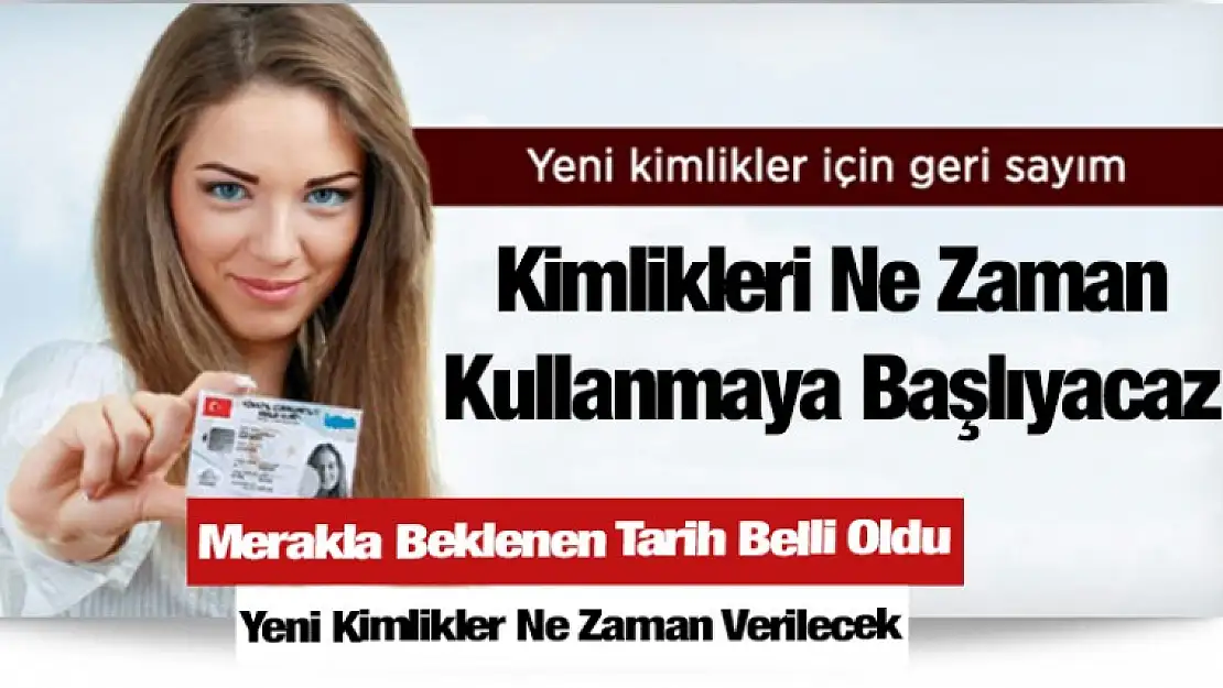 Yeni Kimliklerin Ne Zaman Verileceği Açıklandı