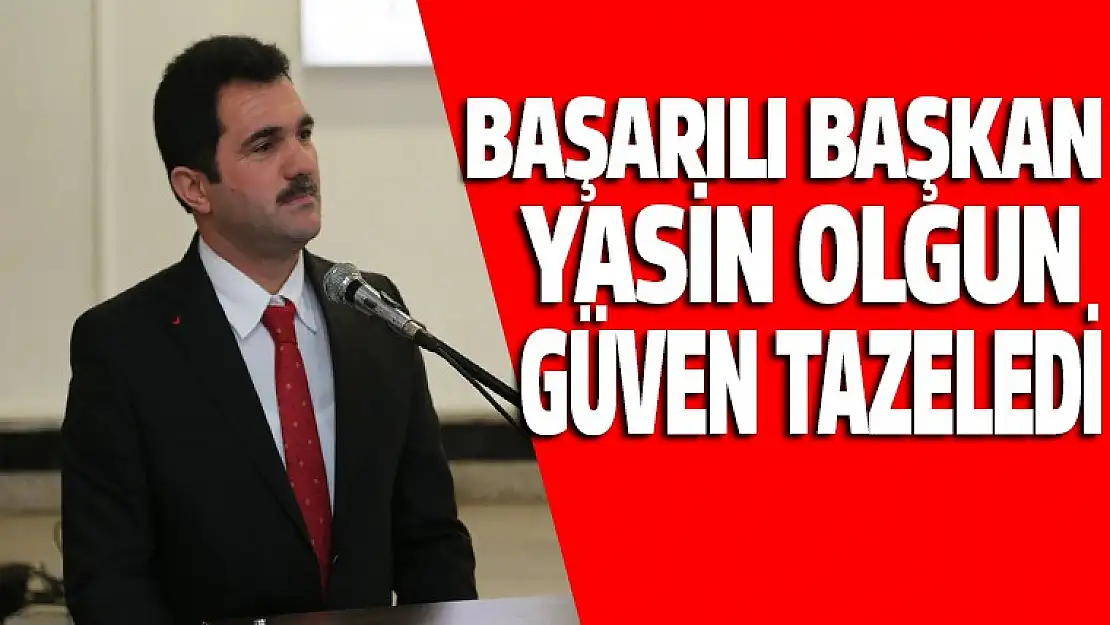 Başarılı Başkan Yasin Olgun güven tazeledi