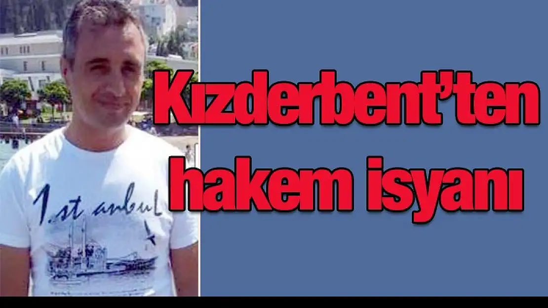 Kızderbent'ten hakem isyanı