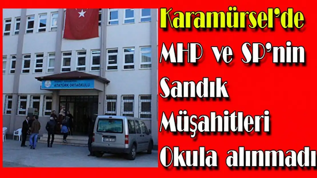 MHP ve SP 'nin Sandık Müşahitleri Okula alınmadı