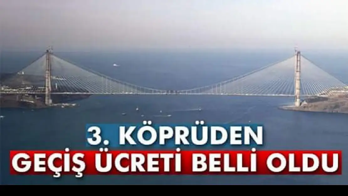 3. köprüden geçiş ücreti belli oldu!