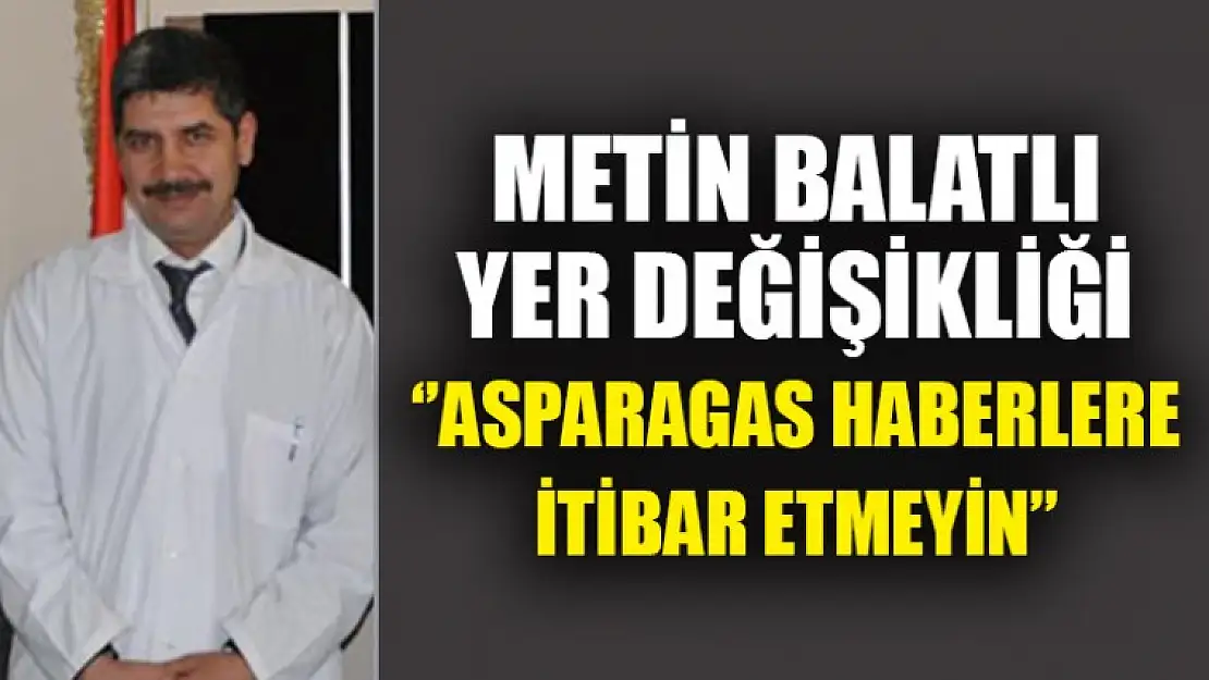 Metin Balatlı Hakkındaki Asparagas Haberlere İtibar Etmeyin