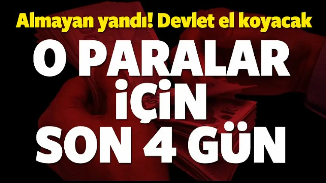 O paralar için son 4 gün! Paranız Yanmasın