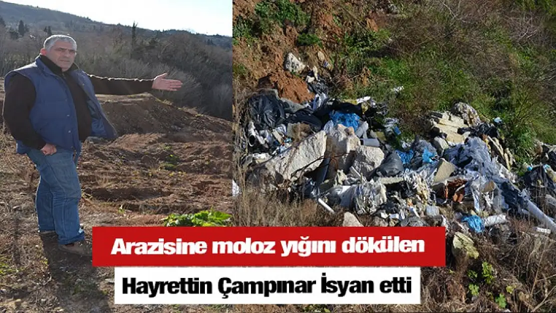 Arazisine moloz yığını dökülen Hayrettin Çampınar İsyan etti.