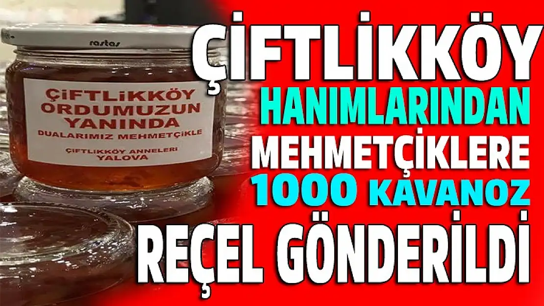 Çiftlikköy hanımlarından yiğitlerimize 1000 sevgi dolu reçel