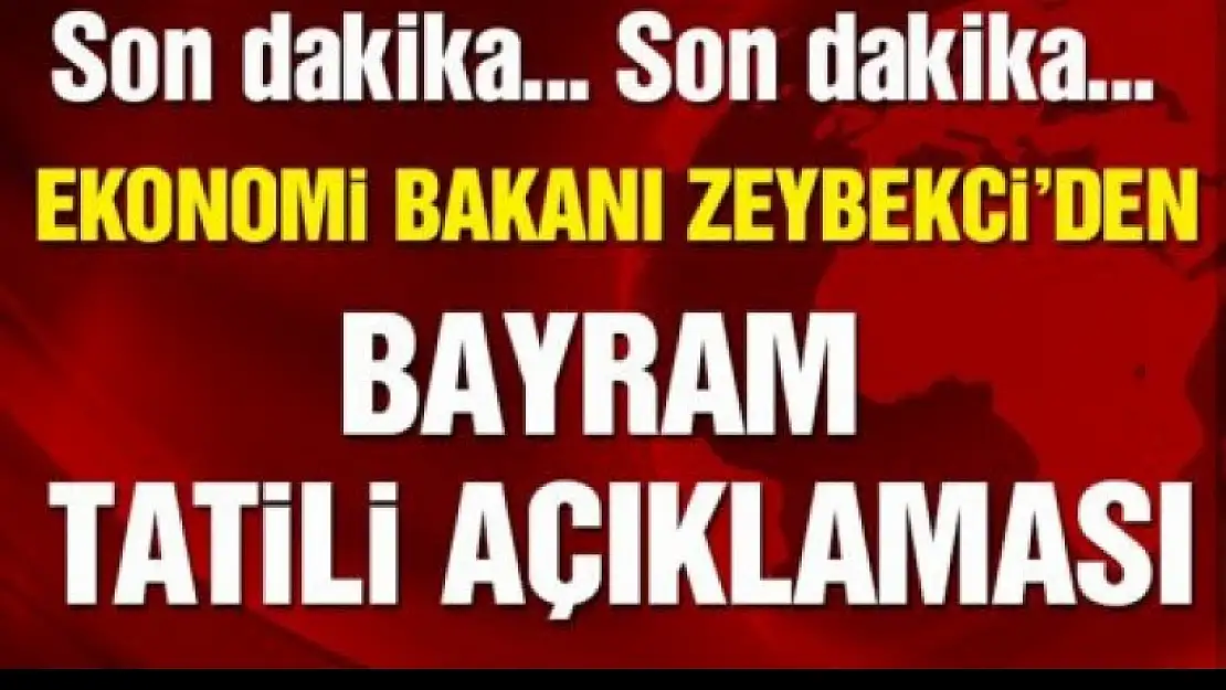 Bakan Zeybekci'den bayram tatili açıklaması