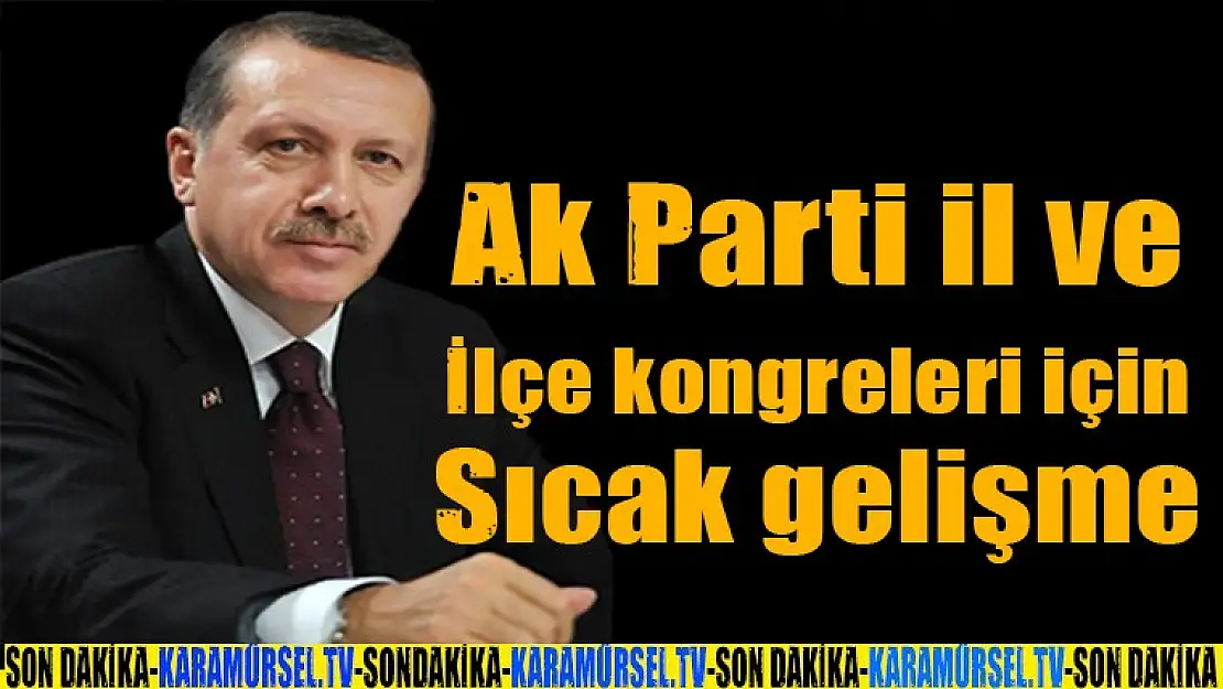 Son Dakika - Ak Parti il ve ilçe kongreleri için sıcak gelişme