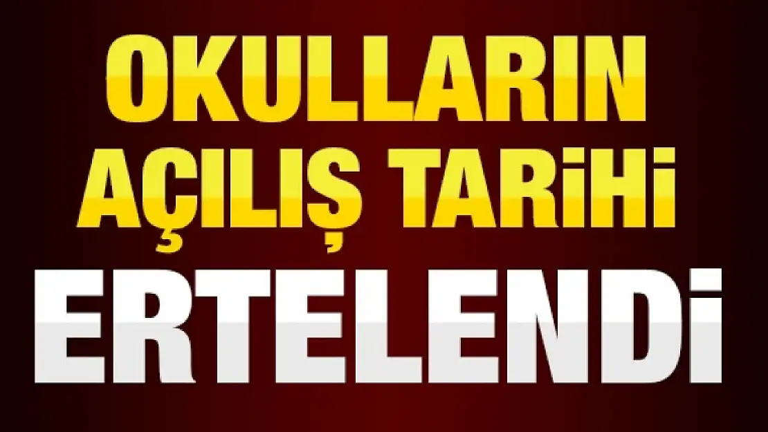 Okulların açılış tarihi ertelendi.