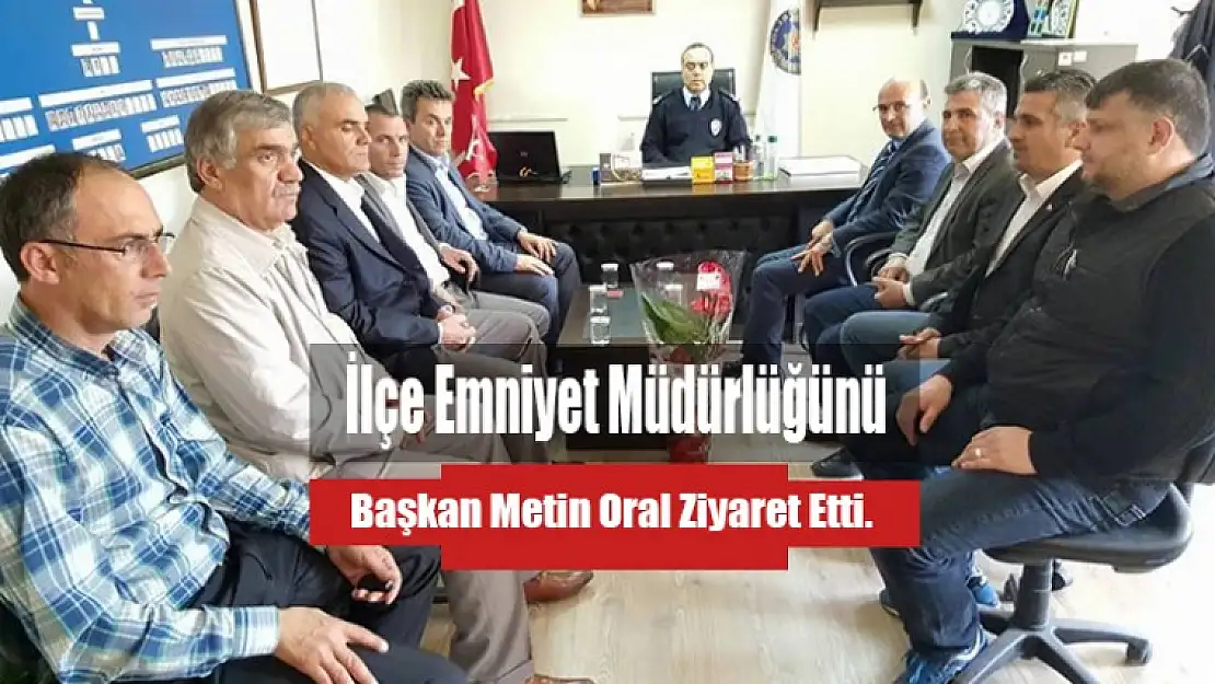 Başkan Oral İlçe Emniyetini Ziyaret Etti