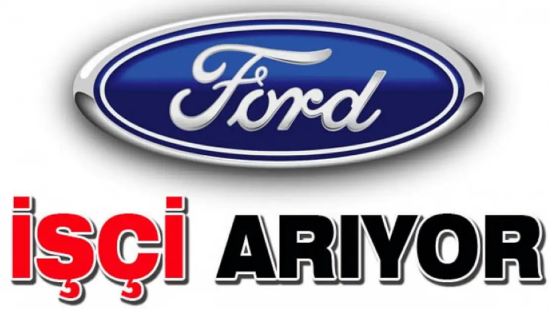 İŞ ARAYANLAR DİKKAT ! FORD  100 KİŞİ ALACAK