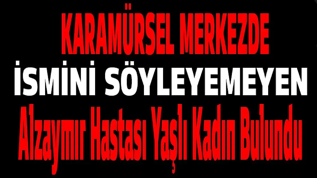 Karamürsel'de Alzaymır Hastası Yaşlı Kadın Bulundu