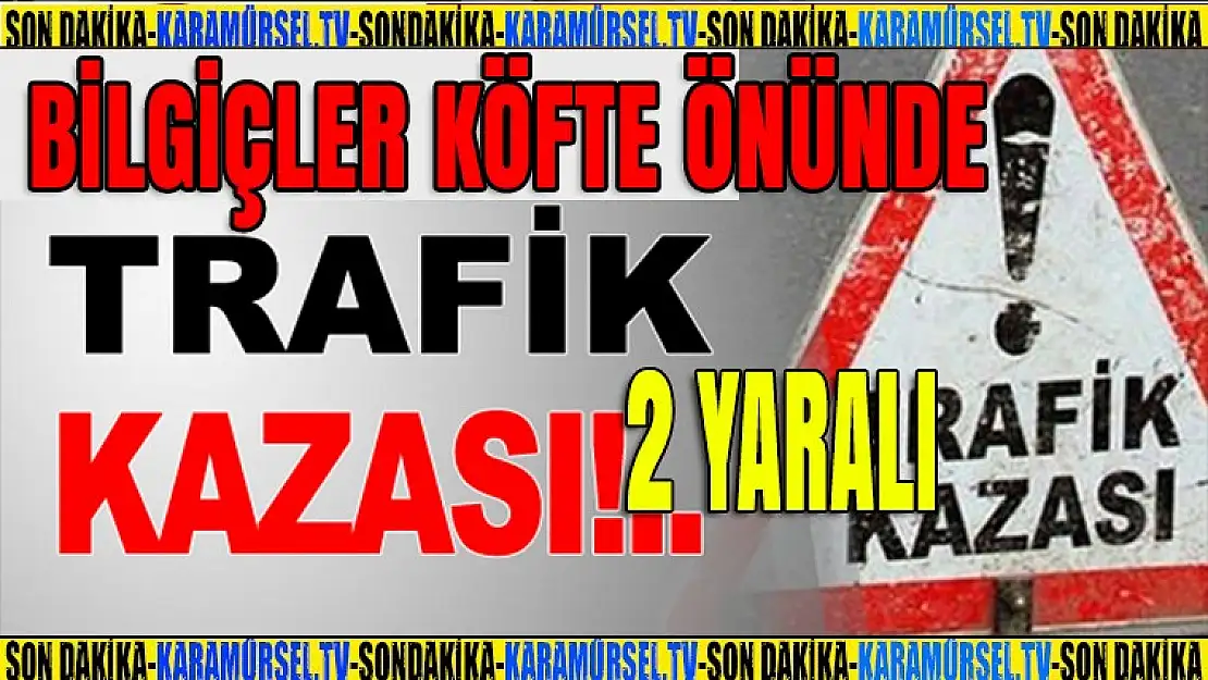 Bilgiçler Köfte önünde trafik kazası 2 yaralı