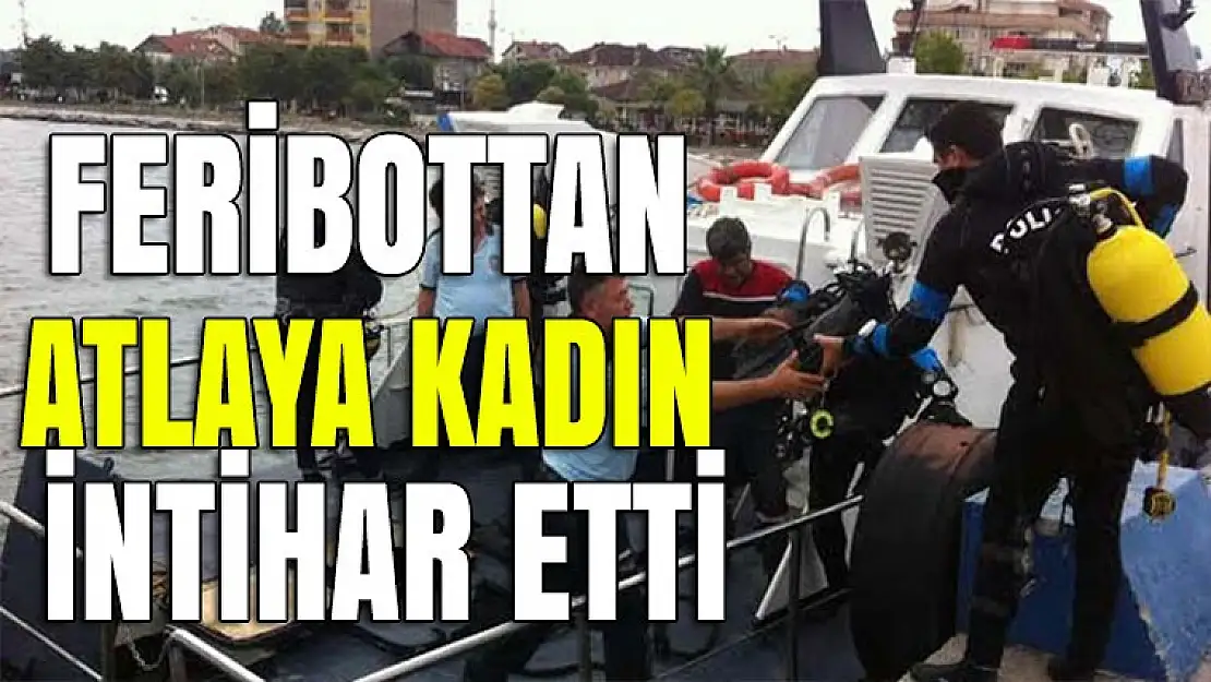 FERİBOTTAN ATLAYAN KADIN İHTİHAR ETTİ