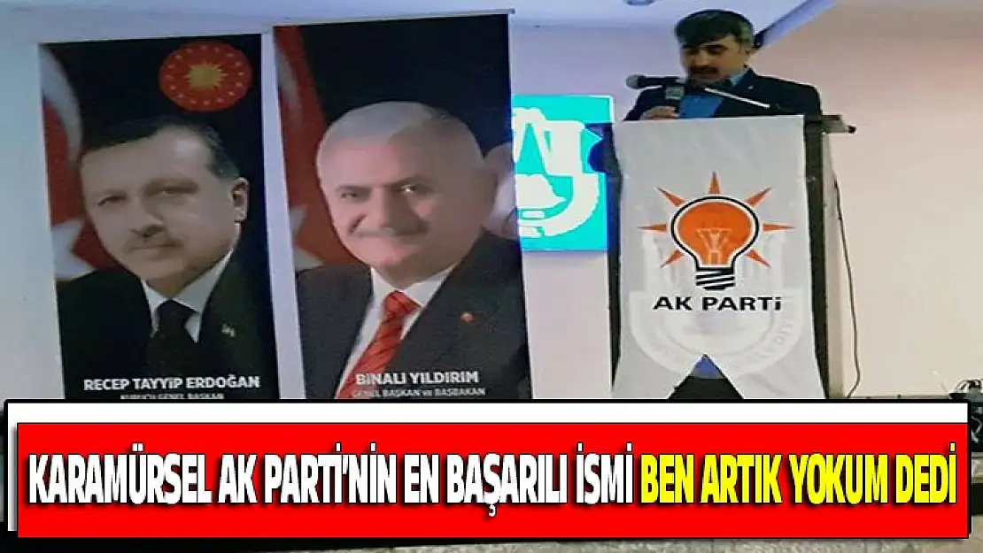 Karamürsel AK Parti'nin En başarılı ismi ben artık yokum dedi