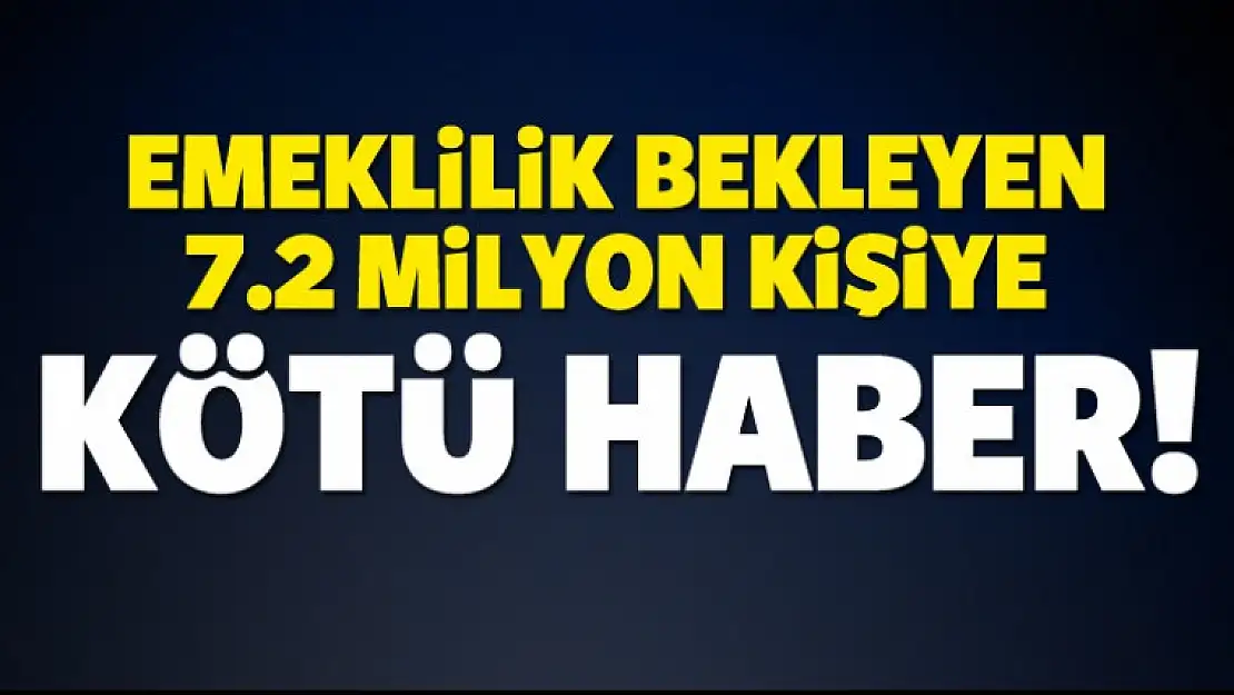 Emeklilik bekleyen 7.2 milyon kişiye kötü haber