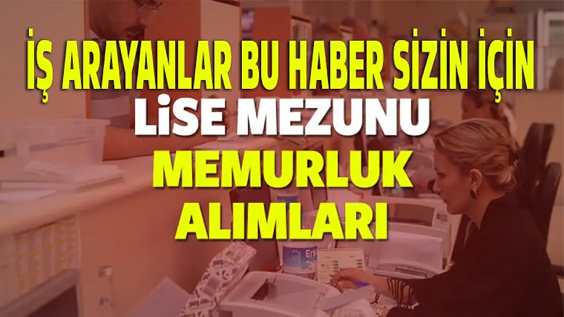 En az lise mezunu memur alımı! Başvuru şartları neler?