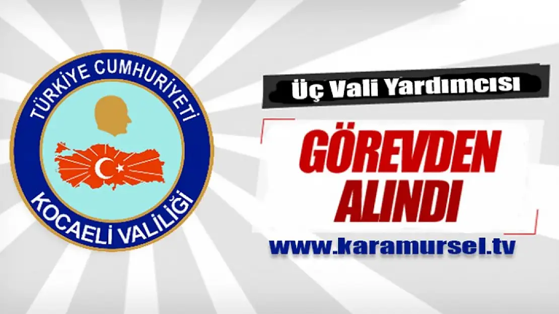 Kocaeli'de Üç Vali Yardımcısı Görevden Alındı